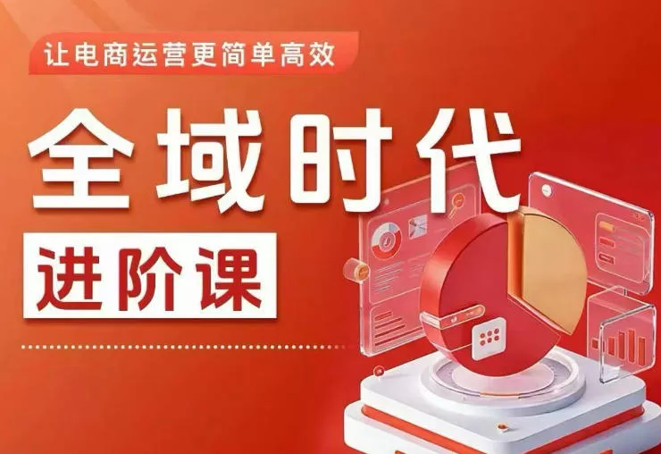 全域时代进阶课,更简单高效的全域投放实操,让电商运营更简单高效(更新)祝你网--专注互联网创业.信息差副业研究拒绝割韭菜祝你网