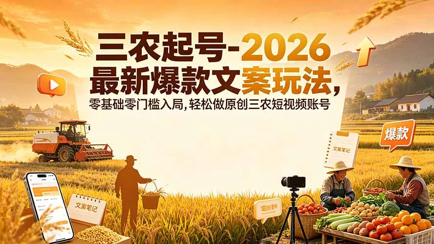 三农起号-2026 最新爆款文案玩法,零基础零门槛入局,轻松做原创三农短视频账号祝你网--专注互联网创业.信息差副业研究拒绝割韭菜祝你网