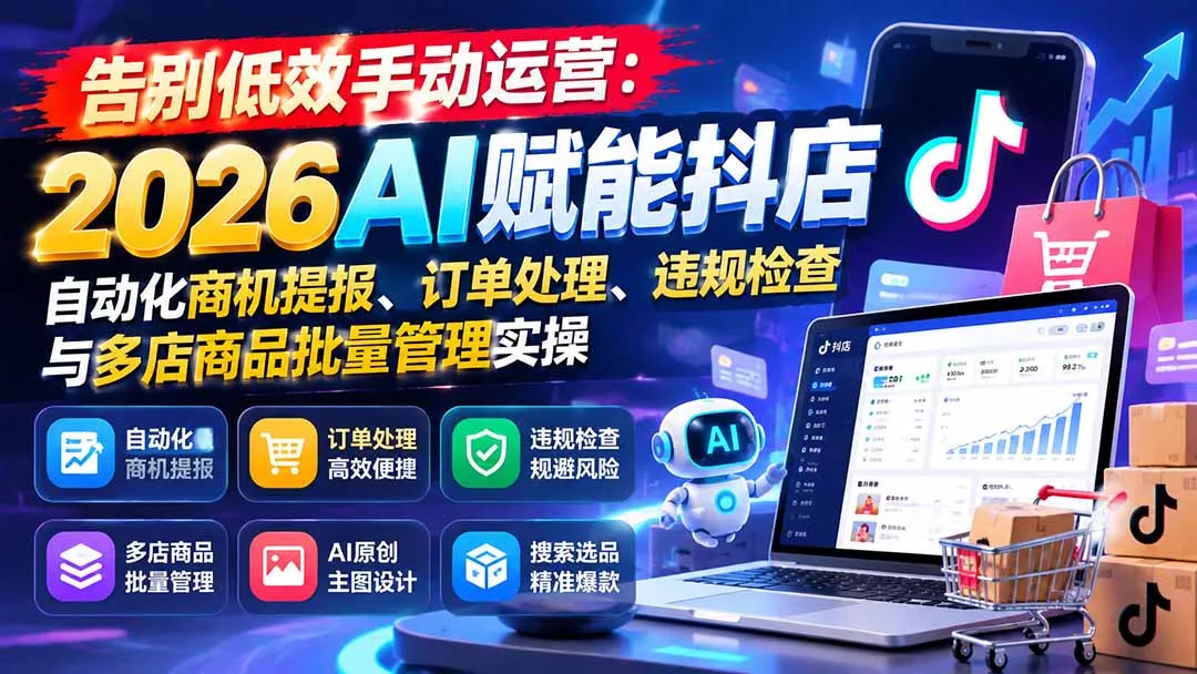 告别低效手动运营:2026AI赋能抖店自动化商机提报、订单处理、违规检查与多店商品批量管理实操祝你网--专注互联网创业.信息差副业研究拒绝割韭菜祝你网