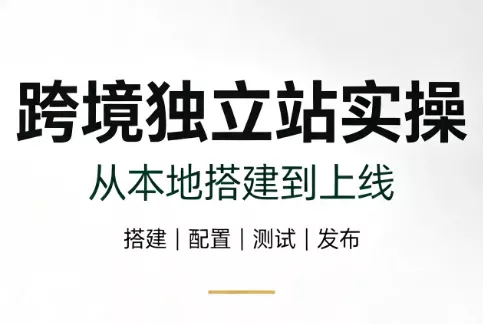 跨境独立站实操:从本地搭建到上线祝你网--专注互联网创业.信息差副业研究拒绝割韭菜祝你网